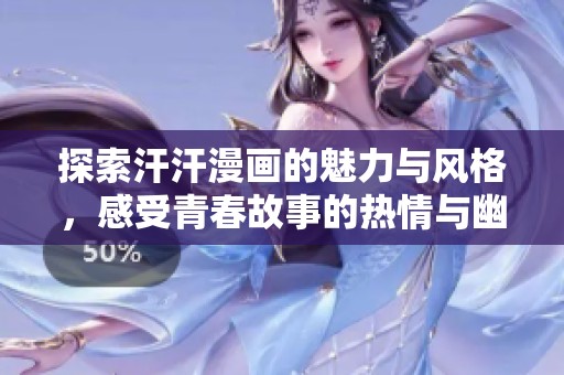 探索汗汗漫画的魅力与风格，感受青春故事的热情与幽默