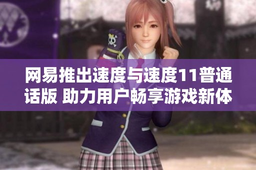 网易推出速度与速度11普通话版 助力用户畅享游戏新体验