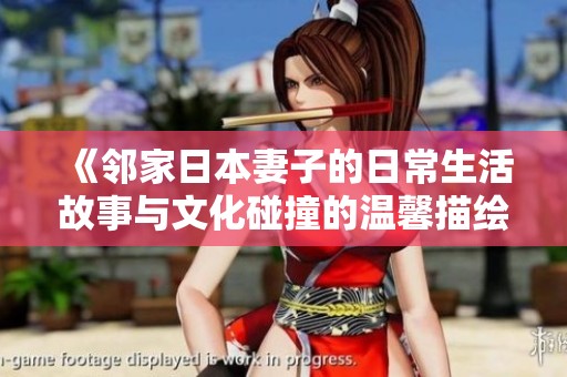 《邻家日本妻子的日常生活故事与文化碰撞的温馨描绘》