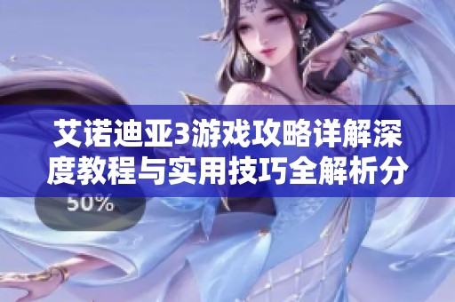 艾诺迪亚3游戏攻略详解深度教程与实用技巧全解析分享