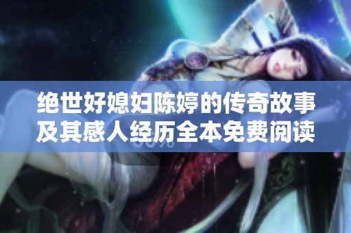 绝世好媳妇陈婷的传奇故事及其感人经历全本免费阅读