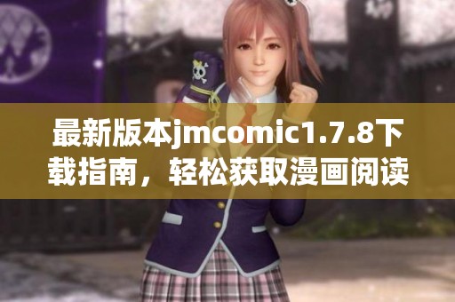 最新版本jmcomic1.7.8下载指南，轻松获取漫画阅读新体验
