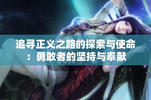 追寻正义之路的探索与使命：勇敢者的坚持与奉献