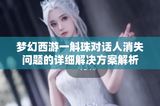 梦幻西游一斛珠对话人消失问题的详细解决方案解析