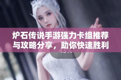 炉石传说手游强力卡组推荐与攻略分享，助你快速胜利