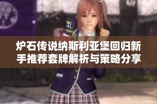 炉石传说纳斯利亚堡回归新手推荐套牌解析与策略分享