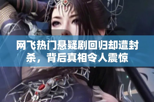 网飞热门悬疑剧回归却遭封杀，背后真相令人震惊