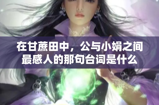 在甘蔗田中，公与小娟之间最感人的那句台词是什么