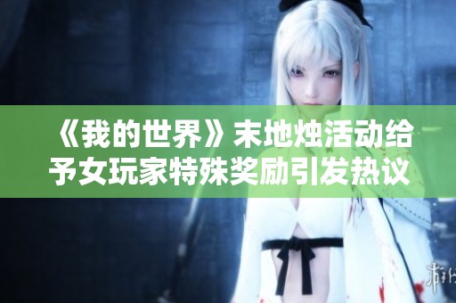 《我的世界》末地烛活动给予女玩家特殊奖励引发热议