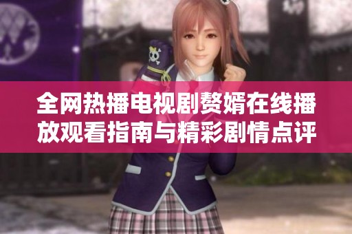 全网热播电视剧赘婿在线播放观看指南与精彩剧情点评