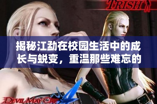 揭秘江勐在校园生活中的成长与蜕变，重温那些难忘的时光