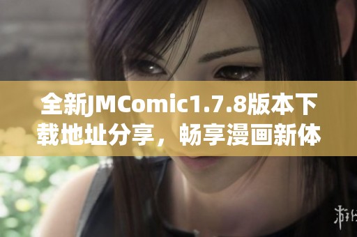 全新JMComic1.7.8版本下载地址分享，畅享漫画新体验的必备工具