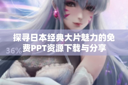 探寻日本经典大片魅力的免费PPT资源下载与分享