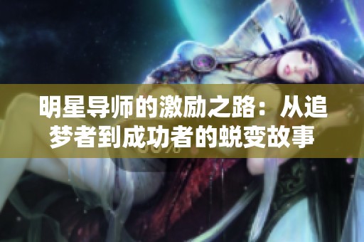 明星导师的激励之路：从追梦者到成功者的蜕变故事