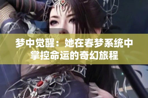 梦中觉醒：她在春梦系统中掌控命运的奇幻旅程