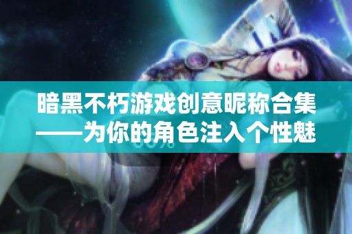 暗黑不朽游戏创意昵称合集——为你的角色注入个性魅力