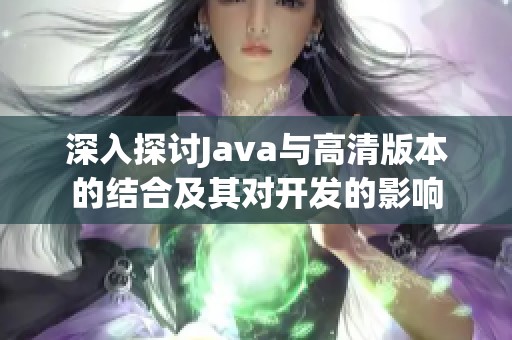深入探讨Java与高清版本的结合及其对开发的影响