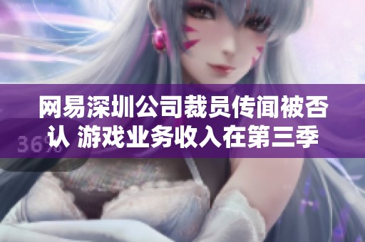 网易深圳公司裁员传闻被否认 游戏业务收入在第三季度达209亿