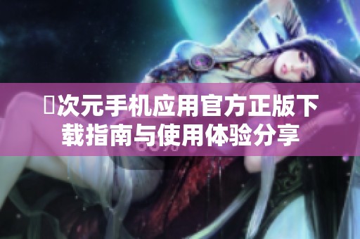 囧次元手机应用官方正版下载指南与使用体验分享