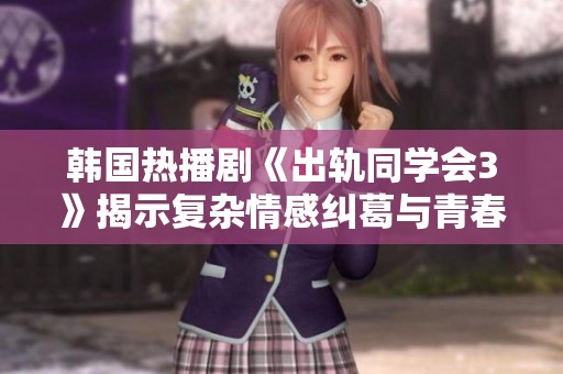 韩国热播剧《出轨同学会3》揭示复杂情感纠葛与青春记忆的交错故事