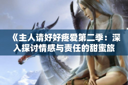 《主人请好好疼爱第二季：深入探讨情感与责任的甜蜜旅程》