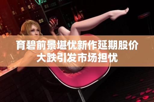 育碧前景堪忧新作延期股价大跌引发市场担忧