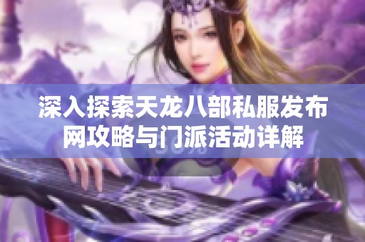 深入探索天龙八部私服发布网攻略与门派活动详解
