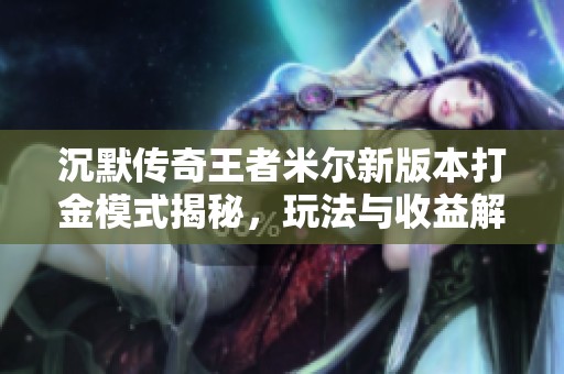 沉默传奇王者米尔新版本打金模式揭秘，玩法与收益解析