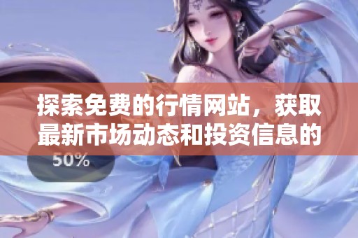 探索免费的行情网站，获取最新市场动态和投资信息的理想选择