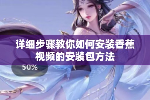 详细步骤教你如何安装香蕉视频的安装包方法