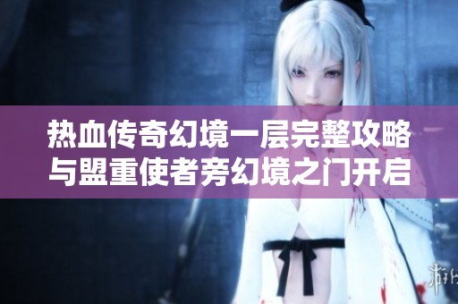 热血传奇幻境一层完整攻略与盟重使者旁幻境之门开启路线解析