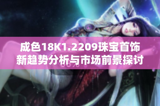 成色18K1.2209珠宝首饰新趋势分析与市场前景探讨