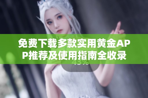 免费下载多款实用黄金APP推荐及使用指南全收录