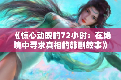 《惊心动魄的72小时：在绝境中寻求真相的韩剧故事》