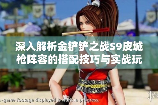 深入解析金铲铲之战S9皮城枪阵容的搭配技巧与实战玩法