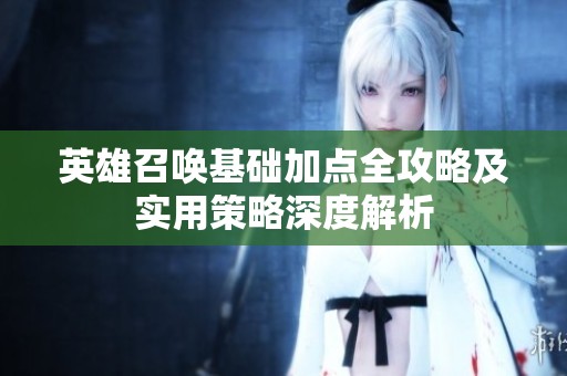 英雄召唤基础加点全攻略及实用策略深度解析