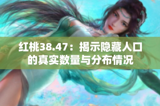 红桃38.47：揭示隐藏人口的真实数量与分布情况