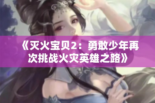 《灭火宝贝2：勇敢少年再次挑战火灾英雄之路》