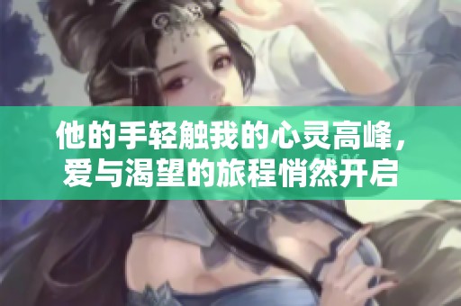 他的手轻触我的心灵高峰，爱与渴望的旅程悄然开启