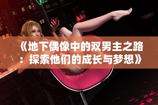 《地下偶像中的双男主之路：探索他们的成长与梦想》