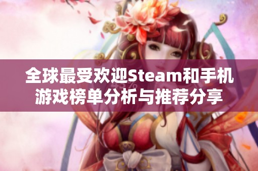 全球最受欢迎Steam和手机游戏榜单分析与推荐分享