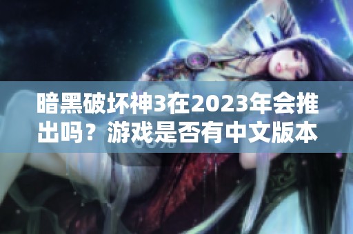 暗黑破坏神3在2023年会推出吗？游戏是否有中文版本可供体验