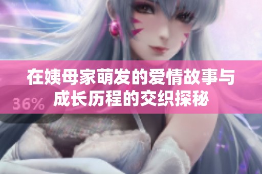 在姨母家萌发的爱情故事与成长历程的交织探秘
