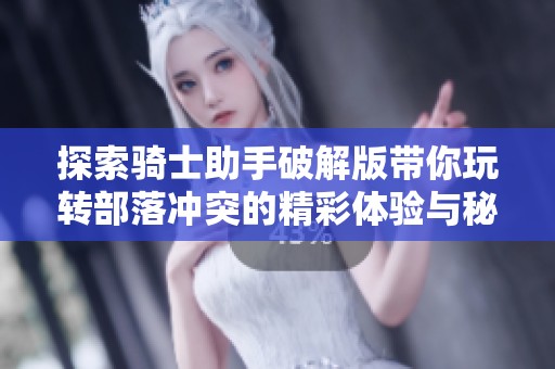 探索骑士助手破解版带你玩转部落冲突的精彩体验与秘籍