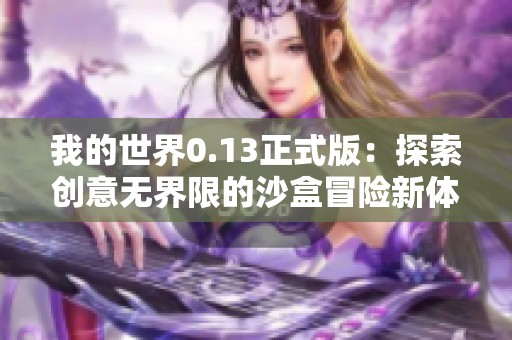 我的世界0.13正式版：探索创意无界限的沙盒冒险新体验