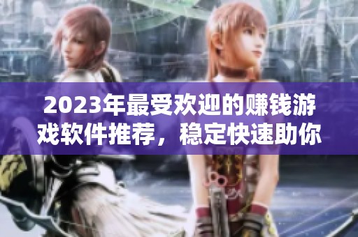 2023年最受欢迎的赚钱游戏软件推荐，稳定快速助你致富