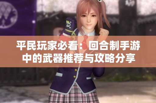 平民玩家必看：回合制手游中的武器推荐与攻略分享