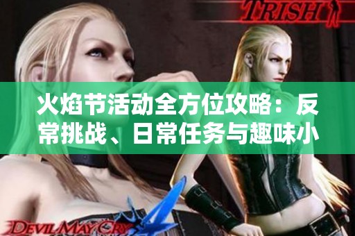 火焰节活动全方位攻略：反常挑战、日常任务与趣味小游戏解析