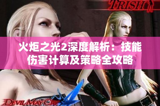 火炬之光2深度解析：技能伤害计算及策略全攻略