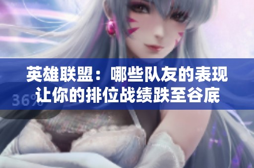 英雄联盟：哪些队友的表现让你的排位战绩跌至谷底